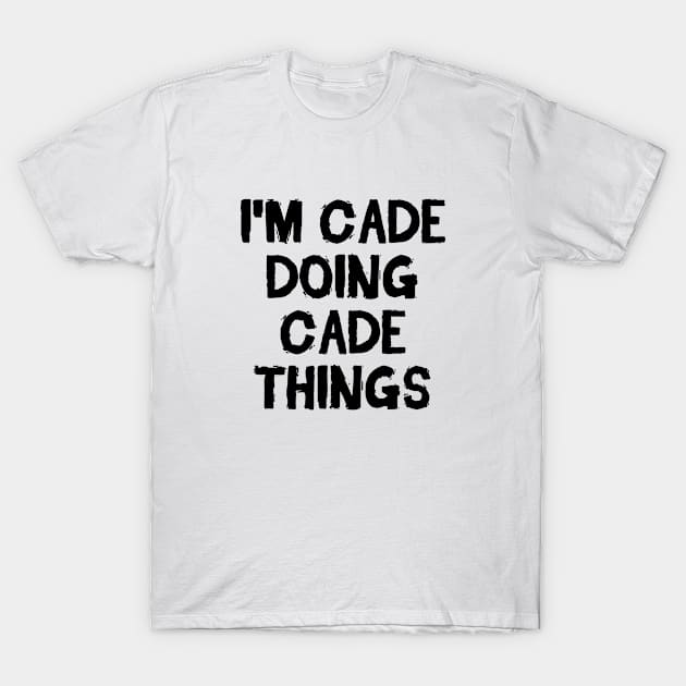 I'm Cade doing Cade things T-Shirt by hoopoe